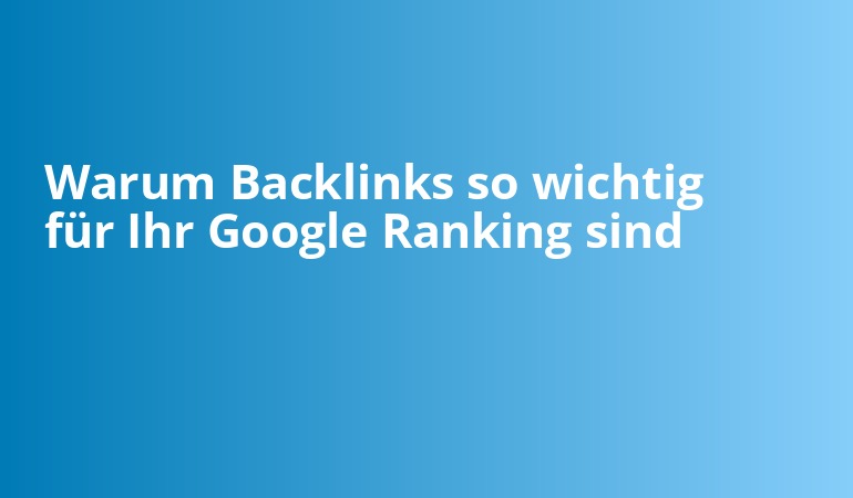 Warum Backlinks so wichtig für Ihr Google Ranking sind
