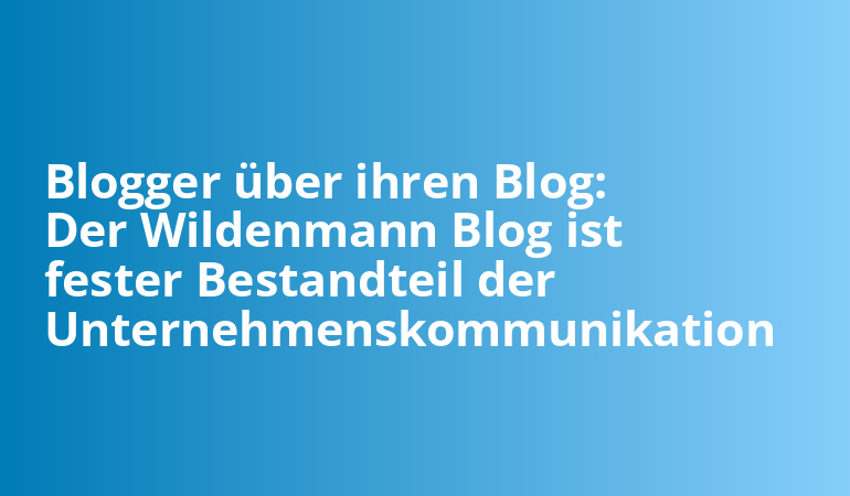 Blogger über ihren Blog: Der Wildenmann Blog ist fester Bestandteil der Unternehmenskommunikation