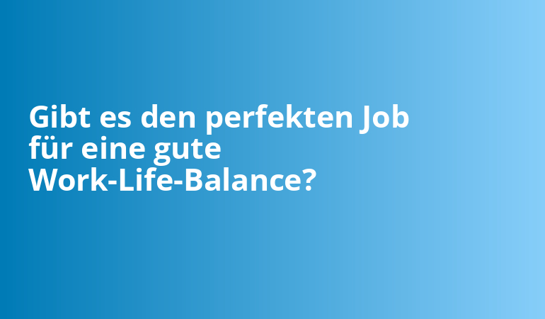 Gibt es den perfekten Job für eine gute Work-Life-Balance?
